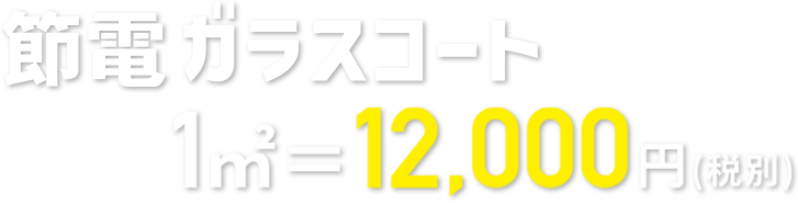 節電ガラスコート1㎡＝12,000円(税別) 